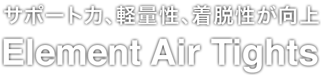 サポート力、軽量性、着脱性が向上 Element Air Tights