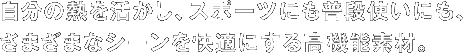 自分の熱を活かし、スポーツにも普段使いにも、さまざまなシーンを快適にする高機能素材。