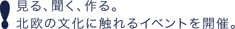 見る、聞く、作る。 北欧の文化に触れるイベントを開催。