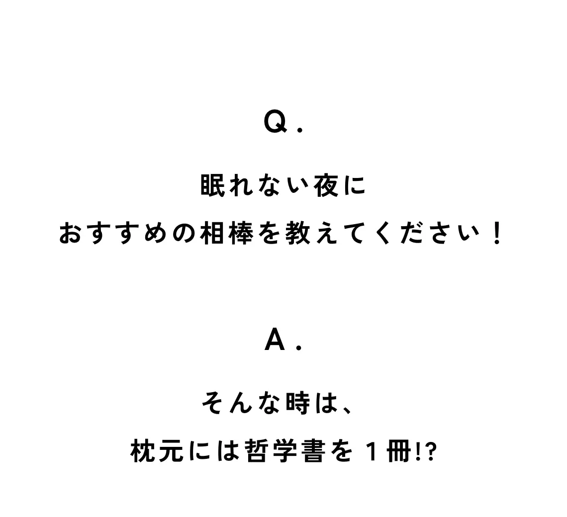 Q. 眠れない夜におすすめの相棒を教えてください！ A. そんな時は、枕元には哲学書を1冊…