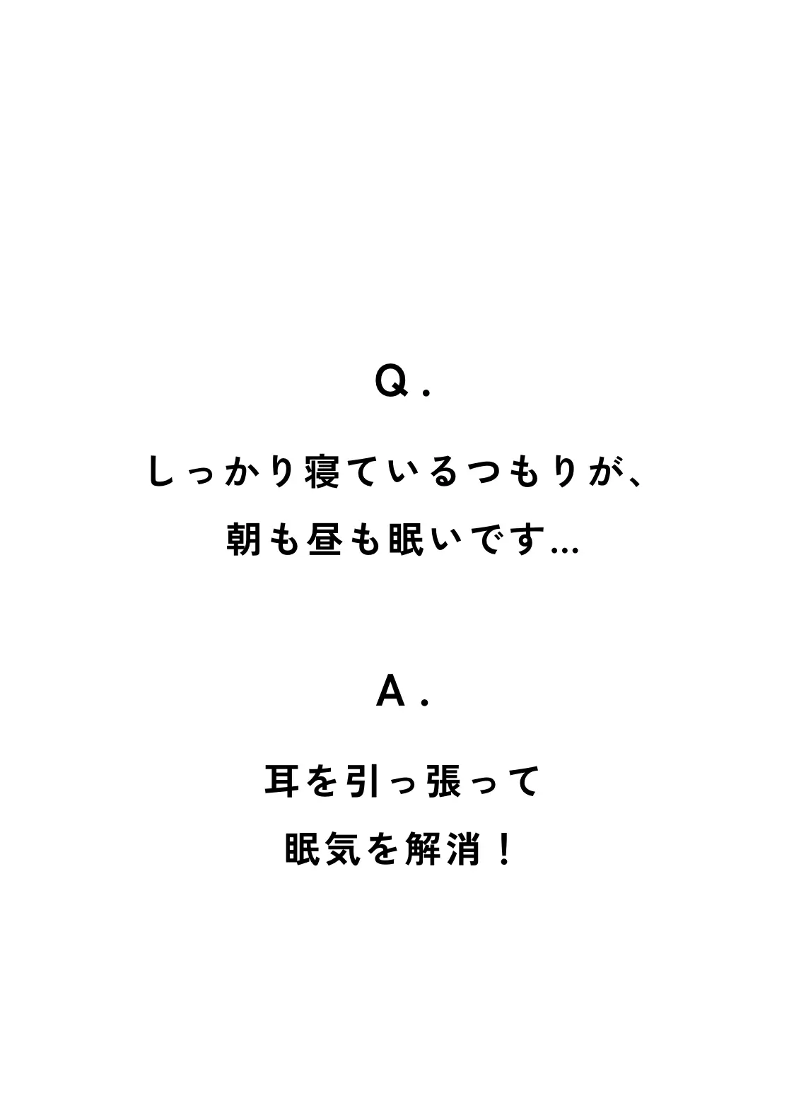 Q. しっかり寝ているつもりですが、朝も昼も眠いです… A. 眠気解消！耳を引っ張る