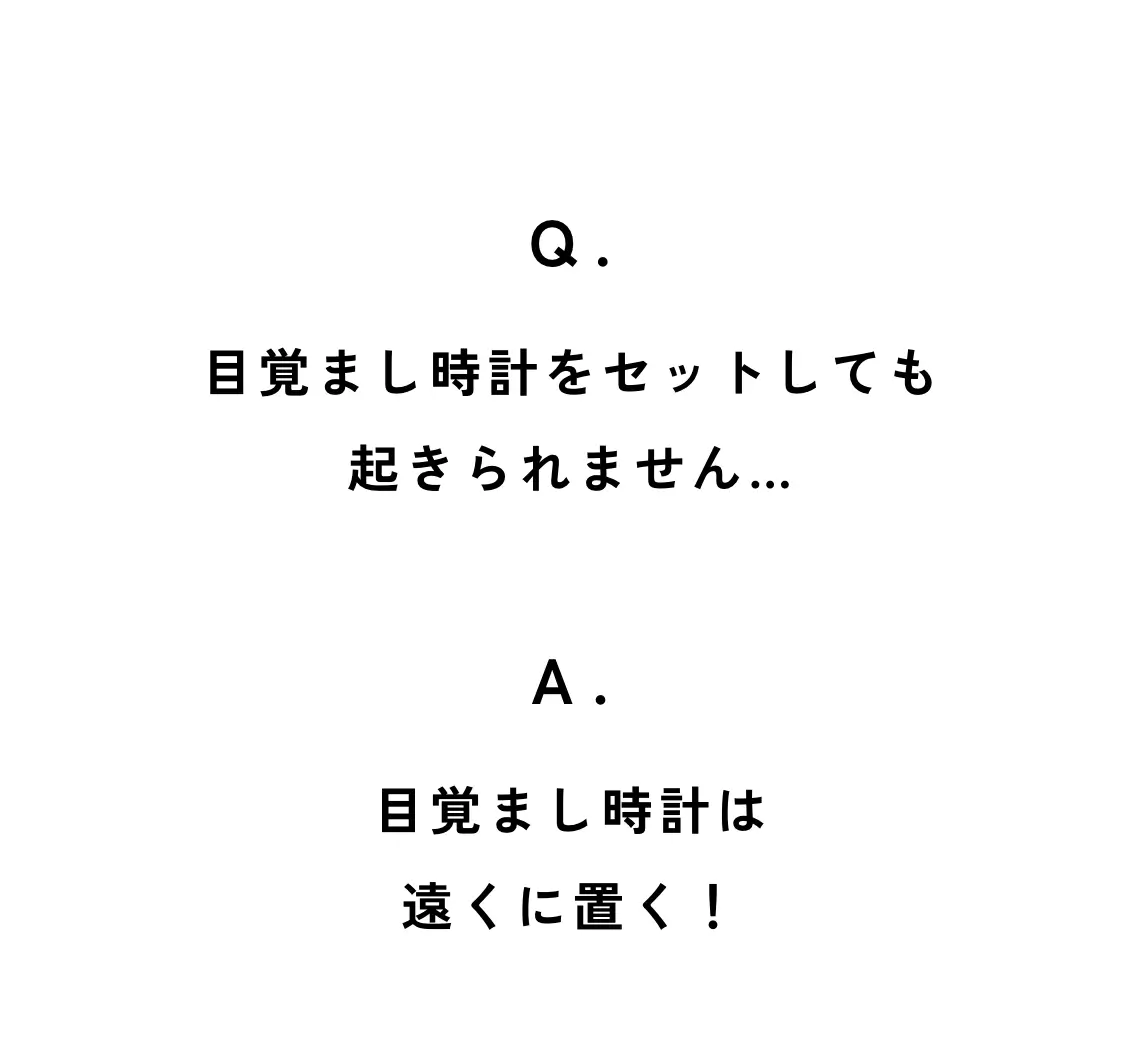 Q. 目覚まし時計をセットしても起きられません… A. 目覚まし時計は遠くに置く